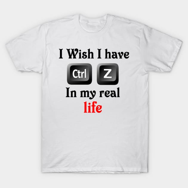 I wish i have ctrl z in my real life T-Shirt by magdynstein